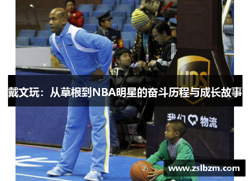 戴文玩：从草根到NBA明星的奋斗历程与成长故事