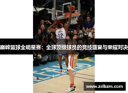 巅峰篮球全明星赛：全球顶级球员的竞技盛宴与荣耀对决