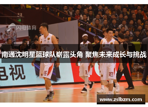南通沈明星篮球队崭露头角 聚焦未来成长与挑战